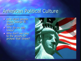American Political Culture      Why didn’t people shoot George W. Bush? Why do we pay taxes? Why don’t we take to the streets to protest Wall Street?