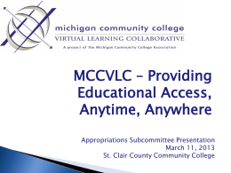 MCCVLC – Providing Educational Access, Anytime, Anywhere Appropriations Subcommittee Presentation March 11, 2013 St. Clair County Community College.