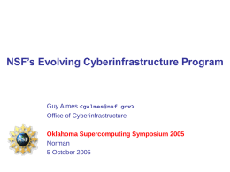NSF’s Evolving Cyberinfrastructure Program  Guy Almes   Office of Cyberinfrastructure Oklahoma Supercomputing Symposium 2005 Norman 5 October 2005