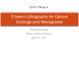 EE412 Week 4  E-beam Lithography for Optical Gratings and Waveguides Chia-Ming Chang Mentor: Richard Tiberio April 19, 2011