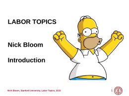 LABOR TOPICS  Nick Bloom Introduction  Nick Bloom, Stanford University, Labor Topics, 2015 Start with a class introduction  Nick Bloom, Stanford University, Labor Topics, 2015