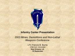 Infantry Center Presentation  2003 Mines, Demolitions and Non-Lethal Weapons Conference LTC Francis B.