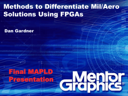 Methods to Differentiate Mil/Aero Solutions Using FPGAs Dan Gardner  Final MAPLD Presentation Agenda      Why FPGA technology is important Technology to consider for FPGA EDA software Why you.