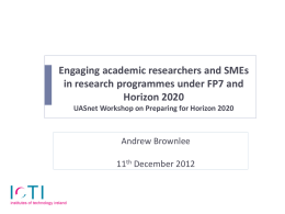 Engaging academic researchers and SMEs in research programmes under FP7 and Horizon 2020 UASnet Workshop on Preparing for Horizon 2020  Andrew Brownlee 11th December 2012