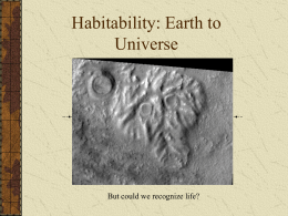 Habitability: Earth to Universe  But could we recognize life? Plan of Presentation What ‘Our Kind’ of life needs to form and thrive Types of Planets? Our.
