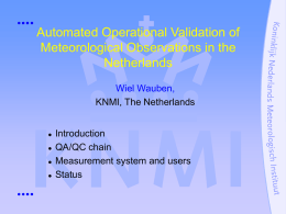 Automated Operational Validation of Meteorological Observations in the Netherlands Wiel Wauben, KNMI, The Netherlands       Introduction QA/QC chain Measurement system and users Status.