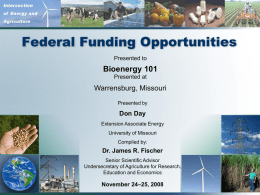 Federal Funding Opportunities Presented to  Bioenergy 101 Presented at  Warrensburg, Missouri Presented by  Don Day Extension Associate Energy University of Missouri  Compiled by:  Dr.