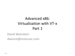 Advanced x86: Virtualization with VT-x Part 1 David Weinstein dweinst@insitusec.com All materials are licensed under a Creative Commons “Share Alike” license. • http://creativecommons.org/licenses/by-sa/3.0/