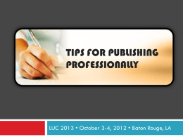 TIPS FOR PUBLISHING PROFESSIONALLY  LUC 2013 • October 3-4, 2012 • Baton Rouge, LA.