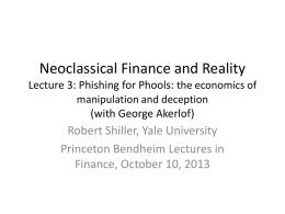 Neoclassical Finance and Reality Lecture 3: Phishing for Phools: the economics of manipulation and deception (with George Akerlof)  Robert Shiller, Yale University Princeton Bendheim Lectures.