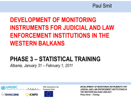 Paul Smit  DEVELOPMENT OF MONITORING INSTRUMENTS FOR JUDICIAL AND LAW ENFORCEMENT INSTITUTIONS IN THE WESTERN BALKANS PHASE 3 – STATISTICAL TRAINING Albania, January 31 – February.
