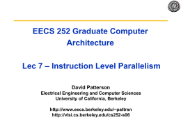 EECS 252 Graduate Computer Architecture Lec 7 – Instruction Level Parallelism David Patterson Electrical Engineering and Computer Sciences University of California, Berkeley http://www.eecs.berkeley.edu/~pattrsn http://vlsi.cs.berkeley.edu/cs252-s06