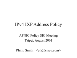 IPv4 IXP Address Policy APNIC Policy SIG Meeting Taipei, August 2001 Philip Smith.