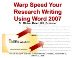 Warp Speed Your Research Writing Using Word 2007 Dr. Miriam Helen Hill, Professor  Physical and Earth Sciences, Jacksonville State University, Jacksonville, AL October 21, 2008