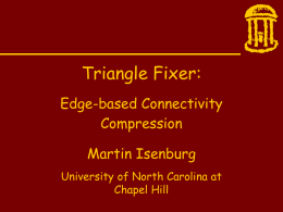 Triangle Fixer: Edge-based Connectivity Compression Martin Isenburg University of North Carolina at Chapel Hill Introduction A new edge-based encoding scheme for polygon mesh connectivity.