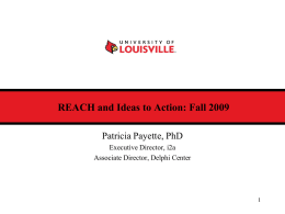 REACH and Ideas to Action: Fall 2009 Patricia Payette, PhD Executive Director, i2a Associate Director, Delphi Center.