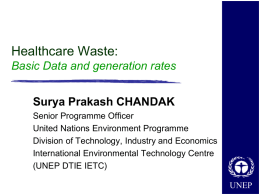 Healthcare Waste: Basic Data and generation rates  Surya Prakash CHANDAK Senior Programme Officer United Nations Environment Programme Division of Technology, Industry and Economics International Environmental Technology.