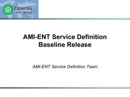 AMI-ENT Service Definition Baseline Release  AMI-ENT Service Definition Team Where to find the new release? • Published at – http://www.smartgridipedia.org/index.php/AMI-ENT_Service_Definitions_SubTeam.