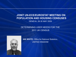 JOINT UN-ECE/EUROSTAT MEETING ON POPULATION AND HOUSING CENSUSES GENEVA, 28-30 MAY 2009  DETERMINING USER NEEDS FOR THE 2011 UK CENSUS  IAN WHITE, Office for National.