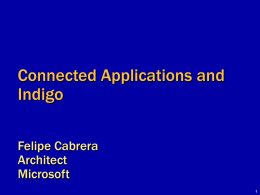 Connected Applications and Indigo Felipe Cabrera Architect Microsoft Agenda Recap of service-orientation trend Web Services Architecture Indigo Prescriptive guidance Q&A and Feedback.