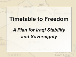 Timetable to Freedom A Plan for Iraqi Stability and Sovereignty • Begin phased troop withdrawals • Reestablish Iraqi national army  • Create an international stabilization.