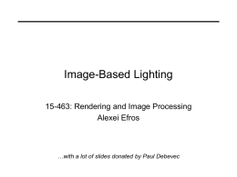 Image-Based Lighting 15-463: Rendering and Image Processing Alexei Efros  …with a lot of slides donated by Paul Debevec.