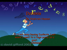 Dyslexia By Shahram Hassan  It's not easy having Dyslexia. Last week I went to a toga party as a goat. -- Unknown.