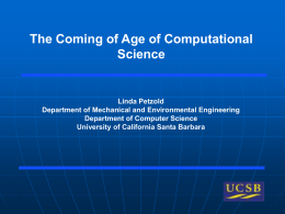 The Coming of Age of Computational Science  Linda Petzold Department of Mechanical and Environmental Engineering Department of Computer Science University of California Santa Barbara.