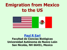 Emigration from Mexico to the US  Paul R Earl  Facultad de Ciencias Biológicas Universidad Autónoma de Nuevo León San Nicolás, NH 66451, Mexico.