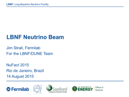 LBNF Long-Baseline Neutrino Facility  LBNF Neutrino Beam Jim Strait, Fermilab For the LBNF/DUNE Team NuFact 2015 Rio de Janeiro, Brazil 14 August 2015