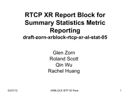 RTCP XR Report Block for Summary Statistics Metric Reporting draft-zorn-xrblock-rtcp-xr-al-stat-05 Glen Zorn Roland Scott Qin Wu Rachel Huang  03/27/12  XRBLOCK IETF 83 Paris.
