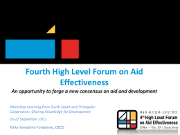 Fourth High Level Forum on Aid Effectiveness An opportunity to forge a new consensus on aid and development Workshop Learning from South-South and.