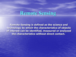 Remote Sensing Remote Sensing is defined as the science and technology by which the characteristics of objects of interest can be identified, measured.