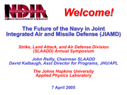 Welcome! The Future of the Navy in Joint Integrated Air and Missile Defense (JIAMD) Strike, Land Attack, and Air Defense Division (SLAADD) Annual Symposium John.