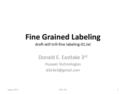 Fine Grained Labeling draft-ietf-trill-fine labeling-01.txt  Donald E. Eastlake 3rd Huawei Technologies d3e3e3@gmail.com  August 2012  TRILL FGL.
