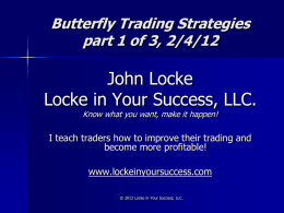 Butterfly Trading Strategies part 1 of 3, 2/4/12  John Locke Locke in Your Success, LLC. Know what you want, make it happen!  I teach traders.