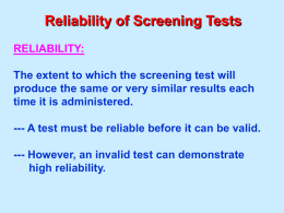 Reliability of Screening Tests RELIABILITY: The extent to which the screening test will produce the same or very similar results each time it is.