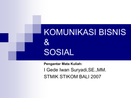KOMUNIKASI BISNIS & SOSIAL Pengantar Mata Kuliah:  I Gede Iwan Suryadi,SE.,MM. STMIK STIKOM BALI 2007