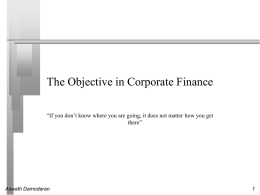 The Objective in Corporate Finance “If you don’t know where you are going, it does not matter how you get there”  Aswath Damodaran.