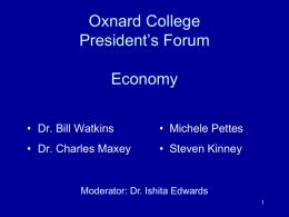 Oxnard College President’s Forum Economy • Dr. Bill Watkins  • Michele Pettes  • Dr. Charles Maxey  • Steven Kinney  Moderator: Dr.