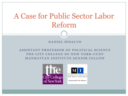 A Case for Public Sector Labor Reform DANIEL DISALVO  ASSISTANT PROFESSOR OF POLITICAL SCIENCE THE CITY COLLEGE OF NEW YORK-CUNY MANHATTAN INSTITUTE SENIOR FELLOW.