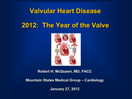 Valvular Heart Disease 2012: The Year of the Valve  Robert H. McQueen, MD, FACC Mountain States Medical Group – Cardiology January 27, 2012