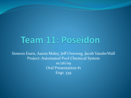 Simeon Eisen, Aaron Maley, Jeff Overweg, Jacob VanderWall Project: Automated Pool Chemical System 10/26/09 Oral Presentation #1 Engr.