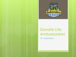 Donate Life Ambassadors 101 Orientation Welcome to our community  Donor  families  Transplant recipients  Transplant candidates  Friends, family, supporters of our mission to save and.