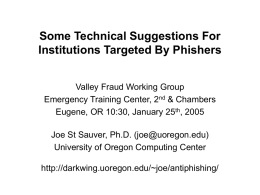 Some Technical Suggestions For Institutions Targeted By Phishers Valley Fraud Working Group Emergency Training Center, 2nd & Chambers Eugene, OR 10:30, January 25th, 2005 Joe.