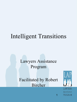 Intelligent Transitions  Lawyers Assistance Program Facilitated by Robert Bircher What Is An Intelligent Transition? • There is a difference between a job change and a transition-simply changing jobs.