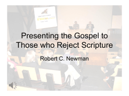 Presenting the Gospel to Those who Reject Scripture Robert C. Newman The Problem • Presenting the Gospel is fairly straight-forward when your audience is people who know.