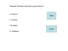 Siapakah Presiden Indonesia yang pertama ?  a. Sukarno  salah  b. Suharto c.B.Habibi benar d. megawati Siapa bapak proklamasi  a.