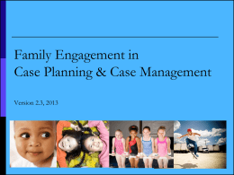 Family Engagement in Case Planning & Case Management Version 2.3, 2013 Goals for the Training In this training we will cover:  The rules.