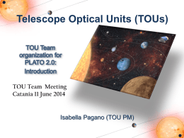 Telescope Optical Units (TOUs) TOU Team organization for PLATO 2.0: Introduction TOU Team Meeting Catania 11 June 2014  Isabella Pagano (TOU PM)